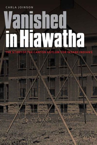 Cover for Carla Joinson · Vanished in Hiawatha: The Story of the Canton Asylum for Insane Indians (Hardcover Book) (2016)