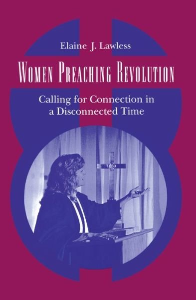 Women Preaching Revolution: Calling for Connection in a Disconnected Time - Elaine J. Lawless - Books - University of Pennsylvania Press - 9780812231984 - December 29, 1996