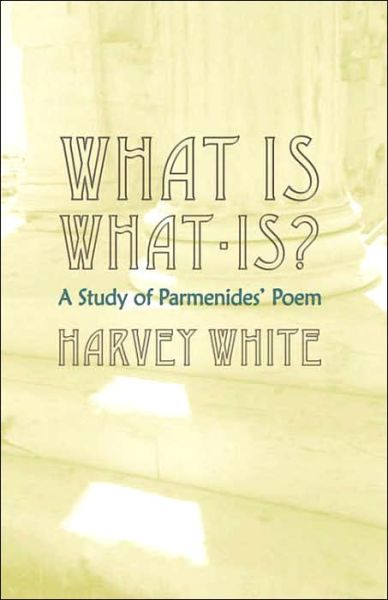 Cover for Harvey White · What is What-is?: A Study of Parmenides' Poem (Hardcover Book) (2005)