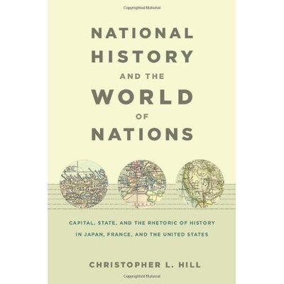 Cover for Christopher Hill · National History and the World of Nations: Capital, State, and the Rhetoric of History in Japan, France, and the United States - Asia-Pacific: Culture, Politics, and Society (Hardcover Book) (2009)