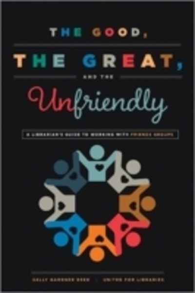 Cover for Sally Gardner Reed · The Good, the Great, and the Unfriendly: A Librarian's Guide to Working with Friends Groups (Paperback Book) (2016)