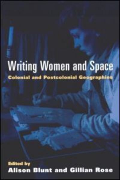 Writing Women and Space: Colonial and Postcolonial Geographies - Mappings: Society / Theory / Space - Alison Blunt - Books - Guilford Publications - 9780898624984 - October 31, 1994