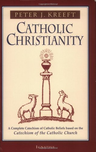 Cover for Peter Kreeft · Catholic Christianity: a Complete Catechism of Catholic Church Beliefs Based on the Catechism of the Catholic Church (Paperback Book) (2001)