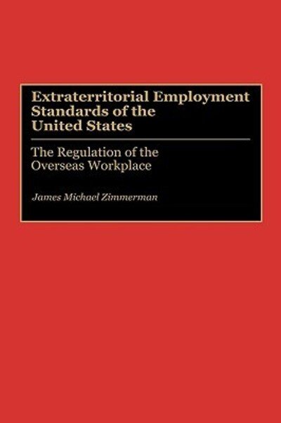 Cover for James M. Zimmerman · Extraterritorial Employment Standards of the United States: The Regulation of the Overseas Workplace (Gebundenes Buch) (1992)