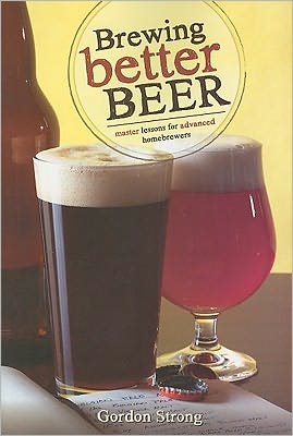 Cover for Gordon Strong · Brewing Better Beer: Master Lessons for Advanced Homebrewers (Paperback Book) (2011)