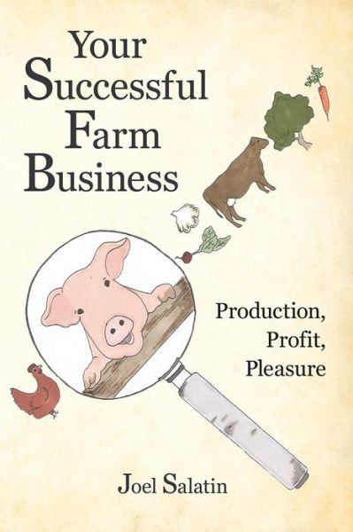 Your Successful Farm Business: Production, Profit, Pleasure - Joel Salatin - Livros - Polyface, Incorporated - 9780963810984 - 21 de agosto de 2017