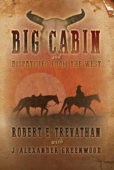 Cover for Robert E. Trevathan · Big Cabin and  Dispatches from the West (Paperback Book) (2018)