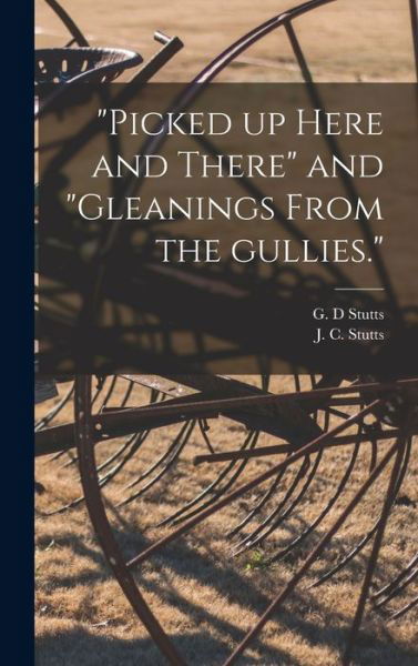 Cover for G D Stutts · Picked up Here and There and Gleanings From the Gullies. (Hardcover bog) (2021)