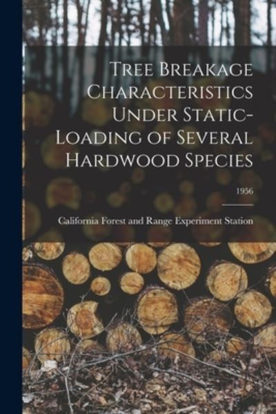 Cover for California Forest and Range Experimen · Tree Breakage Characteristics Under Static-loading of Several Hardwood Species; 1956 (Paperback Book) (2021)