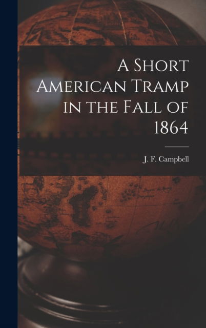 Cover for J F (John Francis) 1822- Campbell · A Short American Tramp in the Fall of 1864 [microform] (Gebundenes Buch) (2021)