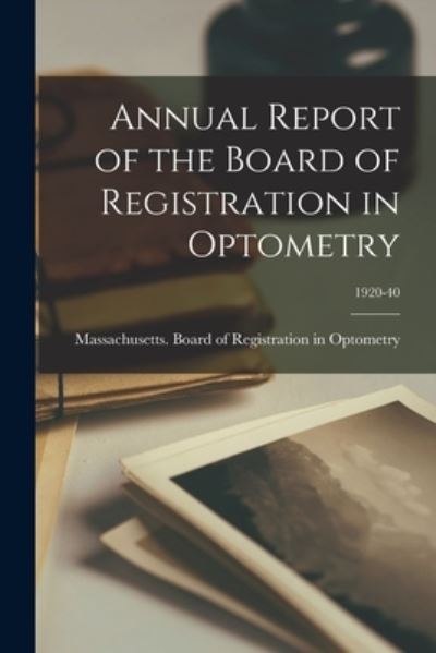 Cover for Massachusetts Board of Registration in · Annual Report of the Board of Registration in Optometry; 1920-40 (Paperback Book) (2021)