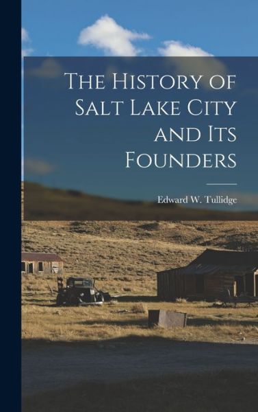 Cover for Edward W. (Edward William) Tullidge · History of Salt Lake City and Its Founders (Bok) (2022)