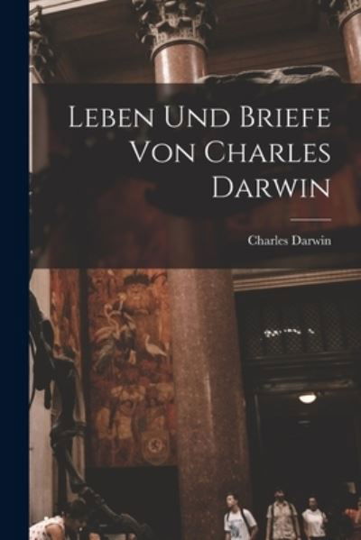 Leben und Briefe Von Charles Darwin - Charles Darwin - Livres - Creative Media Partners, LLC - 9781018924984 - 27 octobre 2022