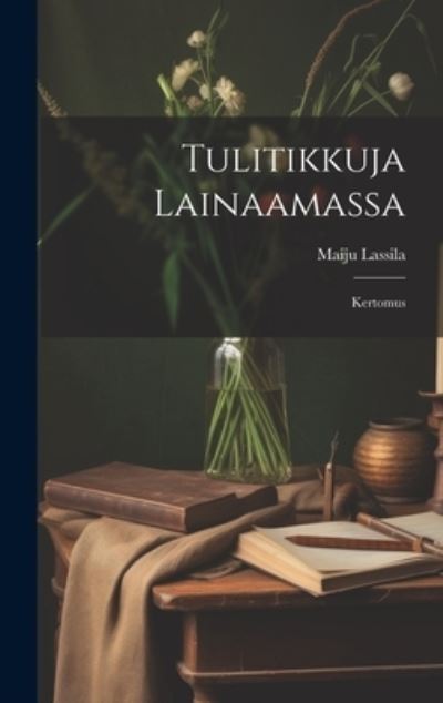 Cover for Maiju Lassila · Tulitikkuja Lainaamassa (Book) (2023)