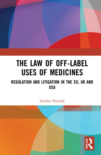 The Law of Off-label Uses of Medicines: Regulation and Litigation in the EU, UK and USA - Parziale, Andrea (EURAC, Italy) - Kirjat - Taylor & Francis Ltd - 9781032078984 - perjantai 12. elokuuta 2022