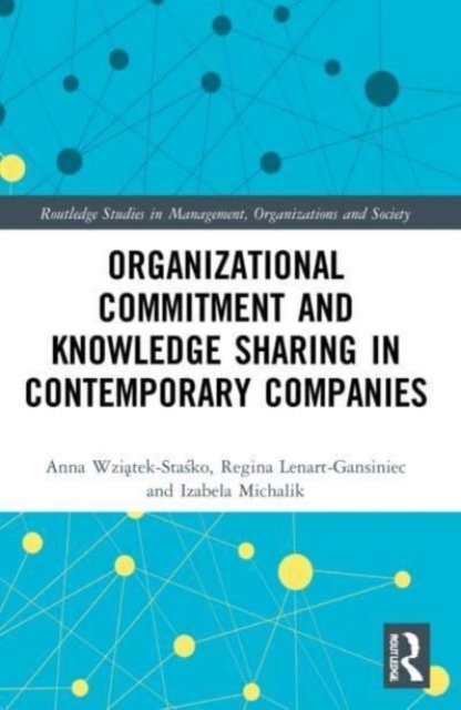 Cover for Wziatek-Stasko, Anna (Jagiellonian University, Krakow, Poland) · Organizational Commitment and Knowledge Sharing in Contemporary Companies - Routledge Studies in Management, Organizations and Society (Taschenbuch) (2023)