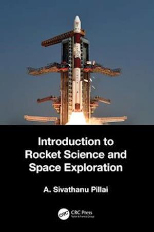 Introduction to Rocket Science and Space Exploration - Pillai, A. Sivathanu (DRDO / IITM, INDIA) - Books - Taylor & Francis Ltd - 9781032346984 - April 13, 2025