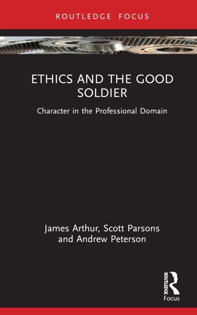 Cover for Arthur, James (University of Birmingham, UK) · Ethics and the Good Soldier: Character in the Professional Domain - Character and Virtue Within the Professions (Hardcover bog) (2023)