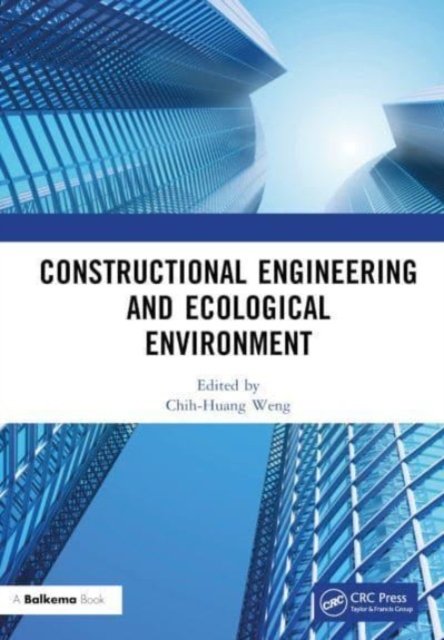 Cover for Chih-Huang Weng · Constructional Engineering and Ecological Environment: Proceedings of the 4th International Symposium on Architecture Research Frontiers and Ecological Environment (ARFEE 2022), Guilin, China, 23-25 December 2022 (Hardcover Book) (2023)