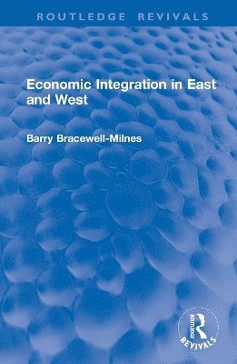 Economic Integration in East and West - Routledge Revivals - Barry Bracewell-Milnes - Bøger - Taylor & Francis Ltd - 9781032995984 - 1. april 2025