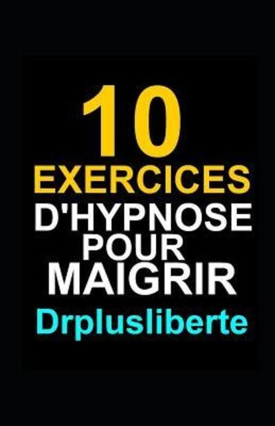 Cover for Drplusliberte Drplusliberte · 10 Exercices D'Hypnose Pour Maigrir (Pocketbok) (2019)