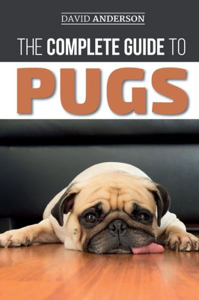 The Complete Guide to Pugs - David Anderson - Kirjat - Independently Published - 9781093260984 - tiistai 9. huhtikuuta 2019