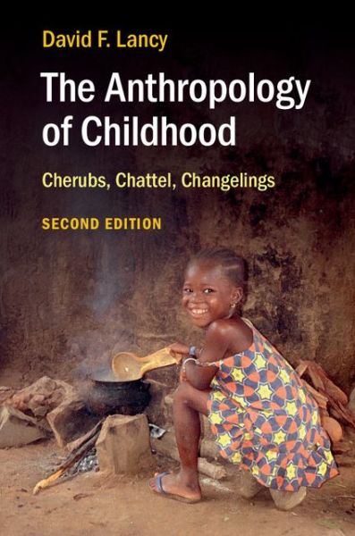 Cover for Lancy, David F. (Utah State University) · The Anthropology of Childhood: Cherubs, Chattel, Changelings (Paperback Book) [2 Revised edition] (2014)