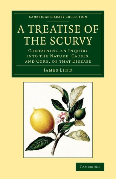 Cover for James Lind · A Treatise of the Scurvy, in Three Parts: Containing an Inquiry into the Nature, Causes, and Cure, of that Disease - Cambridge Library Collection - History of Medicine (Taschenbuch) (2014)