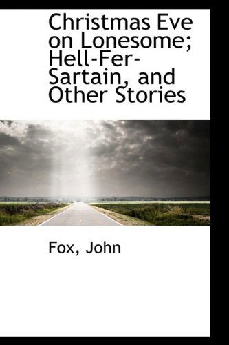 Christmas Eve on Lonesome; Hell-fer-sartain, and Other Stories - Fox John - Bøger - BiblioLife - 9781110783984 - 10. juli 2009