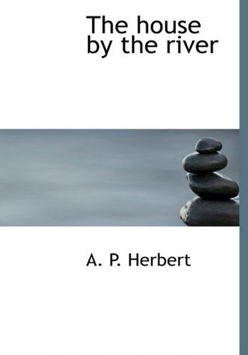 Cover for A P Herbert · The House by the River (Hardcover Book) (2009)