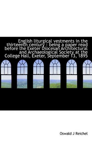 Cover for Oswald J Reichel · English Liturgical Vestments in the Thirteenth Century: Being a Paper Read Before the Exeter Dioces (Paperback Book) (2009)