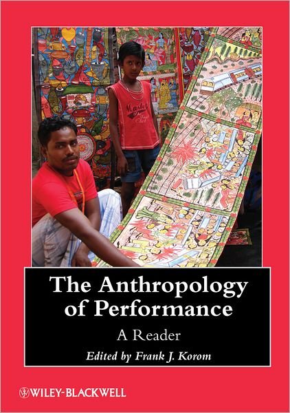 Cover for Korom, Frank J. (Boston University, USA) · The Anthropology of Performance: A Reader - Wiley Blackwell Anthologies in Social and Cultural Anthropology (Hardcover Book) (2013)