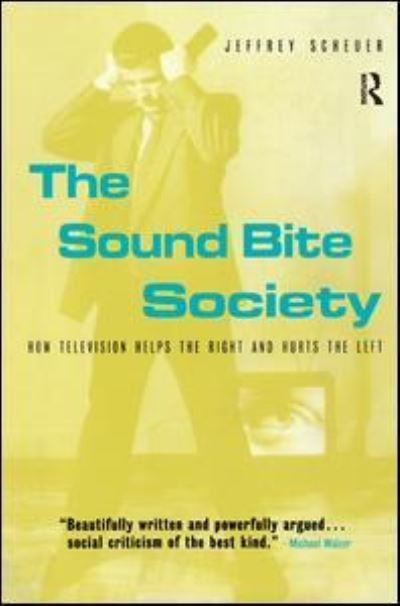 Cover for Jeffrey Scheuer · The Sound Bite Society: How Television Helps the Right and Hurts the Left (Inbunden Bok) (2016)