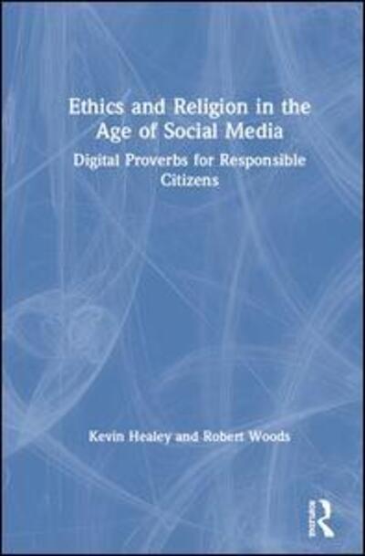 Cover for Healey, Kevin (University of New Hampshire) · Ethics and Religion in the Age of Social Media: Digital Proverbs for Responsible Citizens (Hardcover Book) (2019)