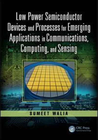 Cover for Sumeet Walia · Low Power Semiconductor Devices and Processes for Emerging Applications in Communications, Computing, and Sensing - Devices, Circuits, and Systems (Hardcover Book) (2018)