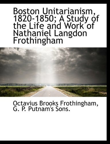Boston Unitarianism, 1820-1850; a Study of the Life and Work of Nathaniel Langdon Frothingham - Octavius Brooks Frothingham - Books - BiblioLife - 9781140058984 - April 4, 2010