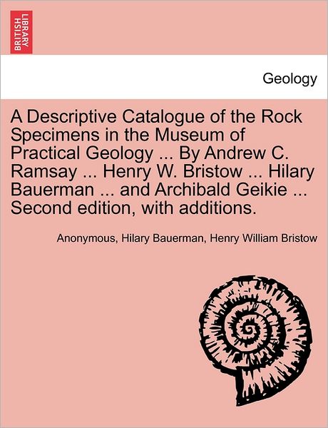 Cover for Anonymous · A Descriptive Catalogue of the Rock Specimens in the Museum of Practical Geology ... by Andrew C. Ramsay ... Henry W. Bristow ... Hilary Bauerman ... an (Paperback Book) (2011)