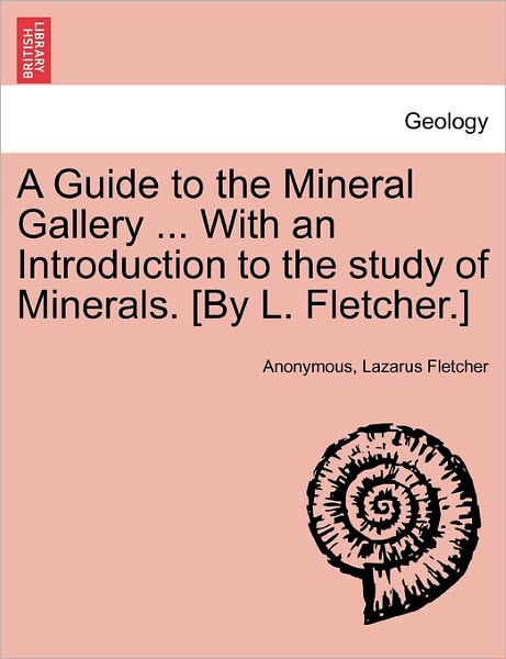 Cover for Anonymous · A Guide to the Mineral Gallery ... with an Introduction to the Study of Minerals. [by L. Fletcher.] (Paperback Book) (2011)