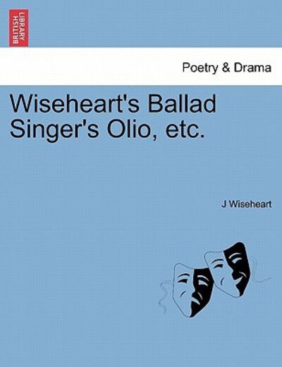 Wiseheart's Ballad Singer's Olio, Etc. - J Wiseheart - Książki - British Library, Historical Print Editio - 9781241137984 - 1 lutego 2011