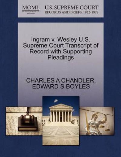 Ingram V. Wesley U.s. Supreme Court Transcript of Record with Supporting Pleadings - Charles a Chandler - Books - Gale Ecco, U.S. Supreme Court Records - 9781270256984 - October 1, 2011