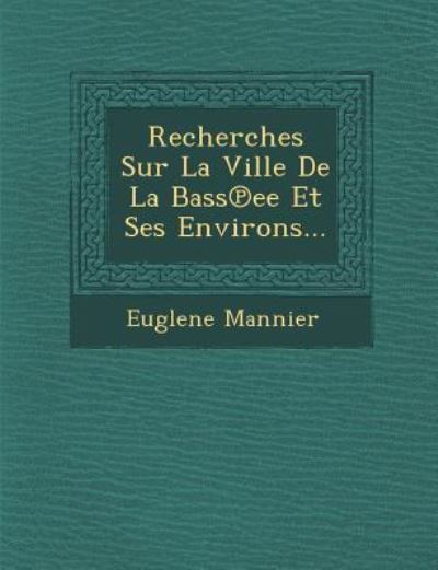 Cover for Euglene Mannier · Recherches Sur La Ville De La Bass Ee et Ses Environs... (Paperback Book) (2012)