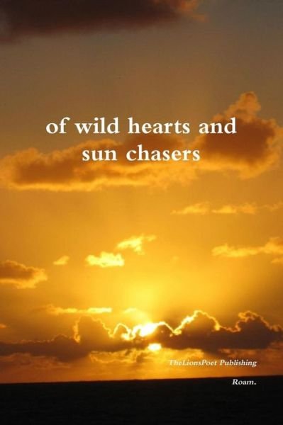 Of Wild Hearts and Sun Chasers - Roam - Kirjat - Lulu.com - 9781312529984 - sunnuntai 12. heinäkuuta 2015