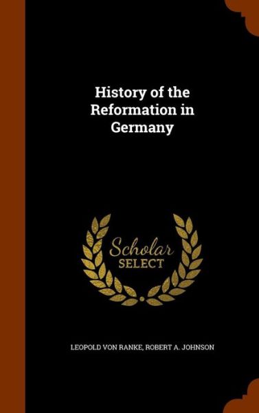 Cover for Leopold Von Ranke · History of the Reformation in Germany (Hardcover Book) (2015)