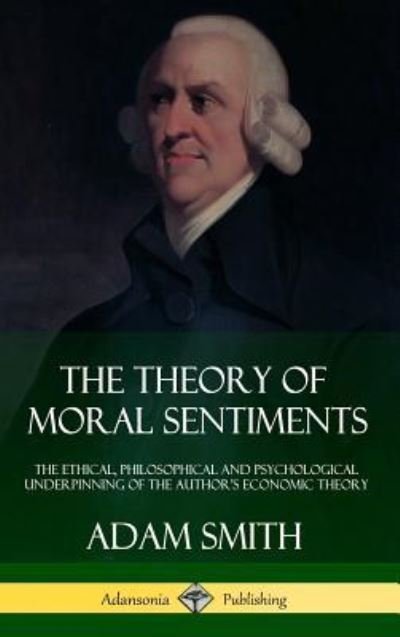 Cover for Adam Smith · The Theory of Moral Sentiments: The Ethical, Philosophical and Psychological Underpinning of the Author's Economic Theory (Hardcover) (Hardcover bog) (2018)