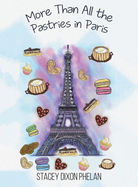 Cover for Stacey Dixon Phelan · More Than All the Pastries in Paris (Hardcover Book) (2021)