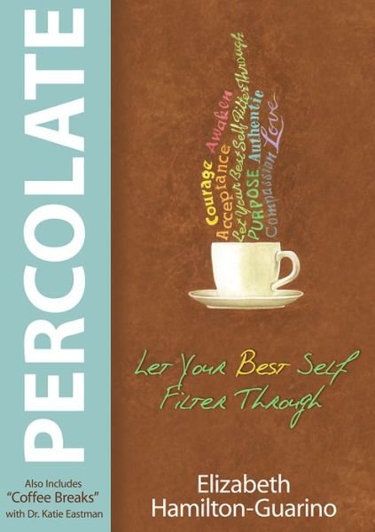 Cover for Elizabeth Hamilton-Guarino · Percolate: Let Your Best Self Filter Through (Paperback Book) (2014)