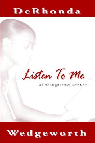Cover for Derhonda Wedgeworth · Listen to Me: a Fictional Yet Factual Poetic Novel (Innbunden bok) (2006)