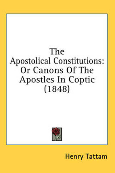 Cover for Henry Tattam · The Apostolical Constitutions: or Canons of the Apostles in Coptic (1848) (Hardcover Book) (2008)