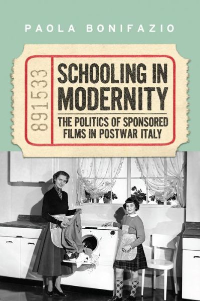 Cover for Paola Bonifazio · Schooling in Modernity: The Politics of Sponsored Films in Postwar Italy - Toronto Italian Studies (Paperback Book) (2014)