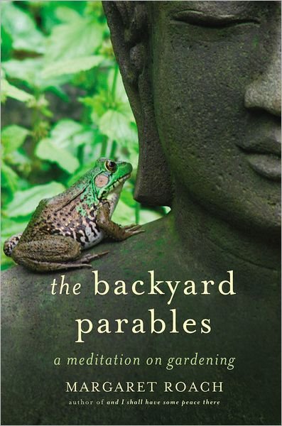 Cover for Margaret Roach · The Backyard Parables: Lessons on Gardening, and Life (Hardcover Book) (2013)